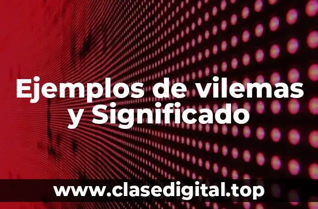 Ejemplos de vilemas y Significado