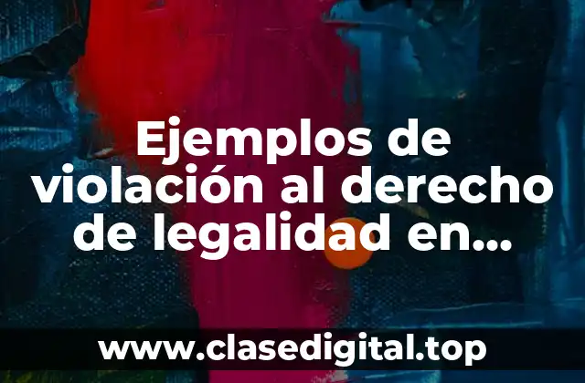 Ejemplos de violación al derecho de legalidad en materia fiscal