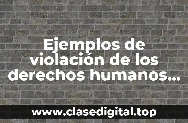 Ejemplos de violación de los derechos humanos del clima