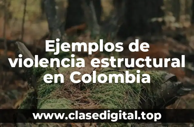 Ejemplos de violencia estructural en Colombia