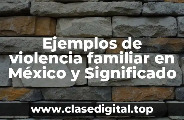 Ejemplos de violencia familiar en México y Significado
