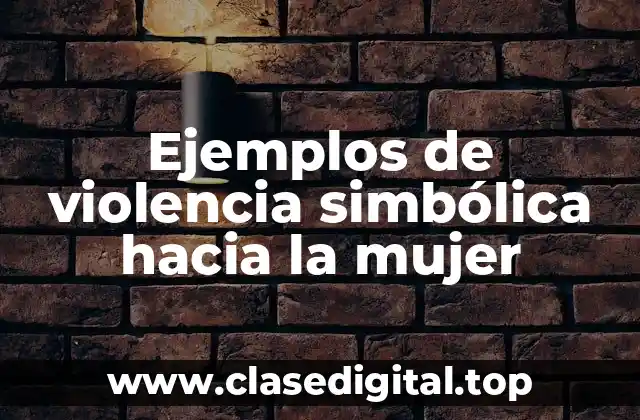 Ejemplos de violencia simbólica hacia la mujer