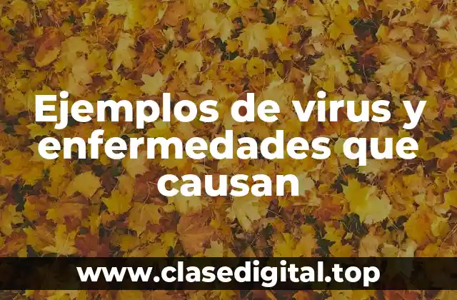 Ejemplos de virus y enfermedades que causan