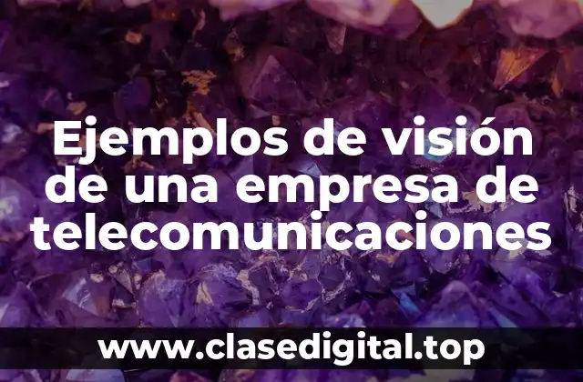 Ejemplos de visión de una empresa de telecomunicaciones