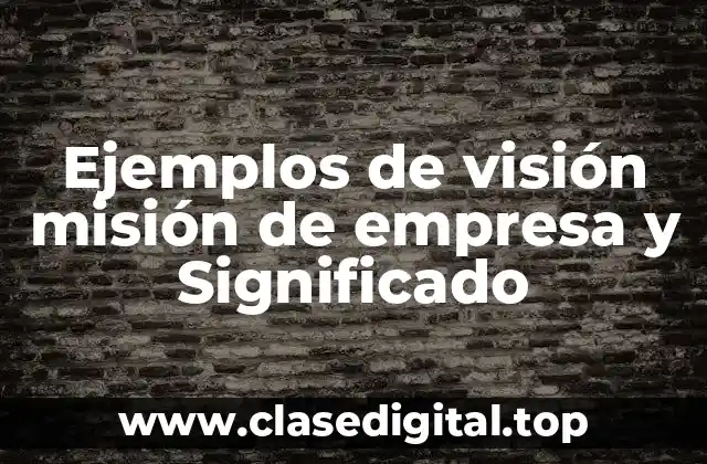 Ejemplos de visión misión de empresa y Significado