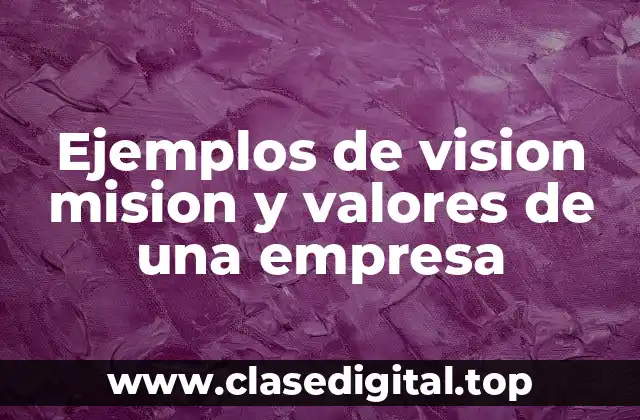 Ejemplos de vision mision y valores de una empresa