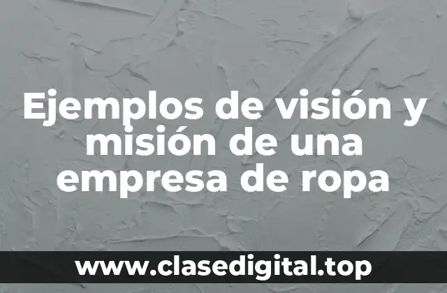 Ejemplos de visión y misión de una empresa de ropa
