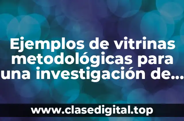 Ejemplos de vitrinas metodológicas para una investigación de estudio
