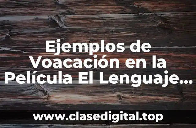 Ejemplos de Voacación en la Película El Lenguaje del Corazón y Significado