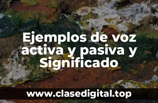 Ejemplos de voz activa y pasiva y Significado