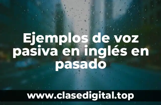 Ejemplos de voz pasiva en inglés en pasado