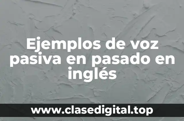 Ejemplos de voz pasiva en pasado en inglés