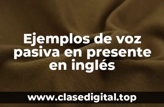 Ejemplos de voz pasiva en presente en inglés