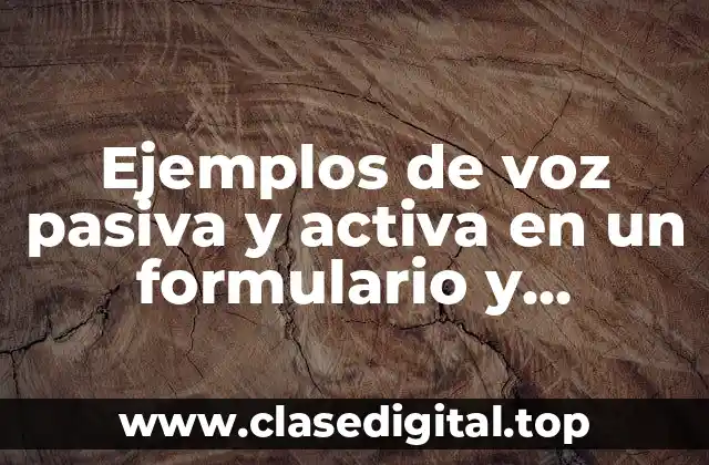 Ejemplos de voz pasiva y activa en un formulario y Significado