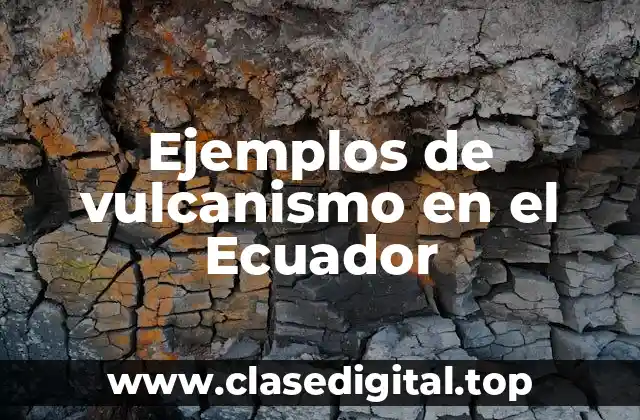Ejemplos de vulcanismo en el Ecuador