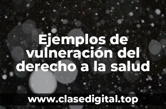 Ejemplos de vulneración del derecho a la salud
