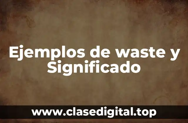 Ejemplos de waste y Significado