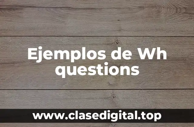 Ejemplos de Wh questions
