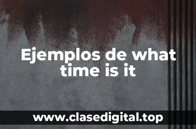 Ejemplos de what time is it