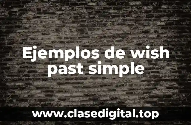 Ejemplos de wish past simple