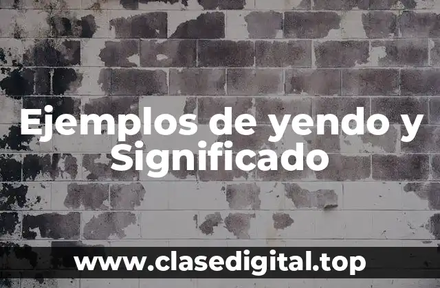 Ejemplos de yendo y Significado