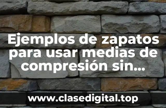 Ejemplos de zapatos para usar medias de compresión sin punta