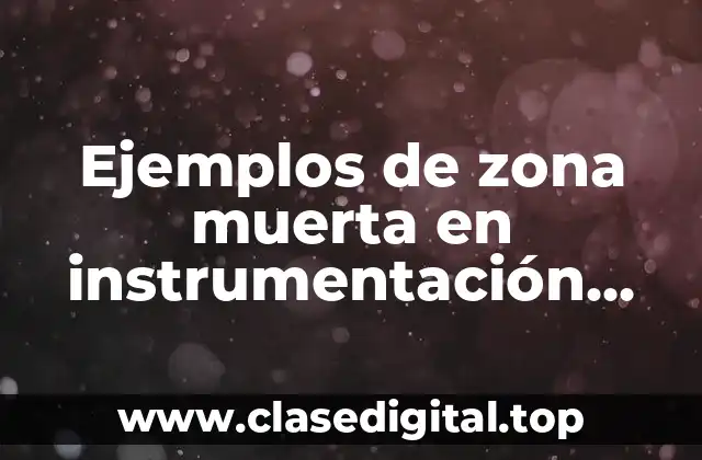 Ejemplos de zona muerta en instrumentación industrial y Significado