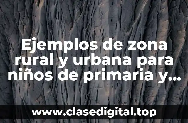 Ejemplos de zona rural y urbana para niños de primaria y Significado