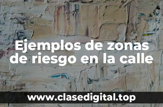 Ejemplos de zonas de riesgo en la calle