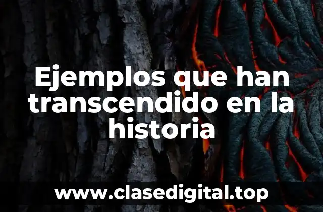 Ejemplos que han transcendido en la historia