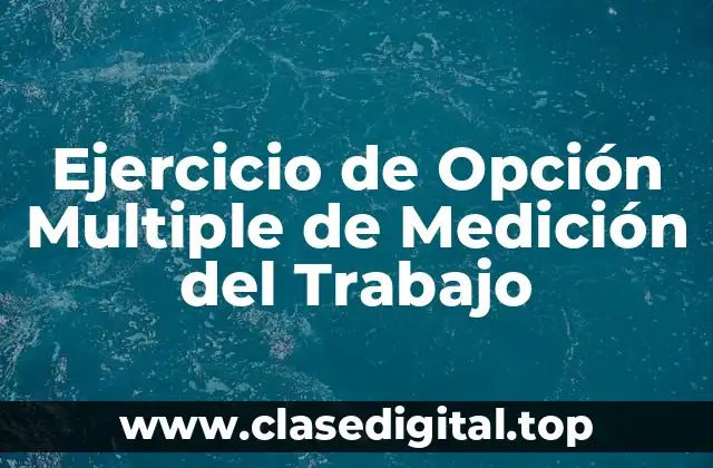 Ejercicio de Opción Multiple de Medición del Trabajo
