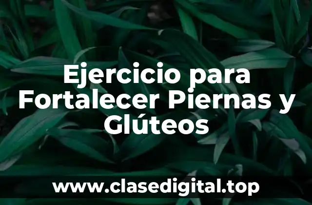Ejercicio para Fortalecer Piernas y Glúteos