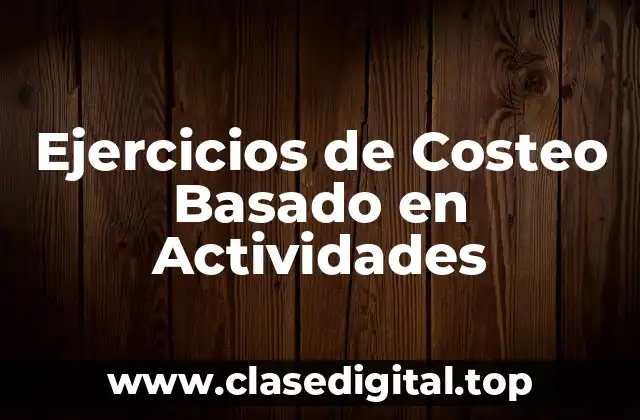 Ejercicios de Costeo Basado en Actividades