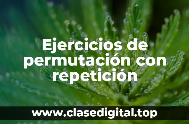 Ejemplos de ejercicios de permutación con repetición