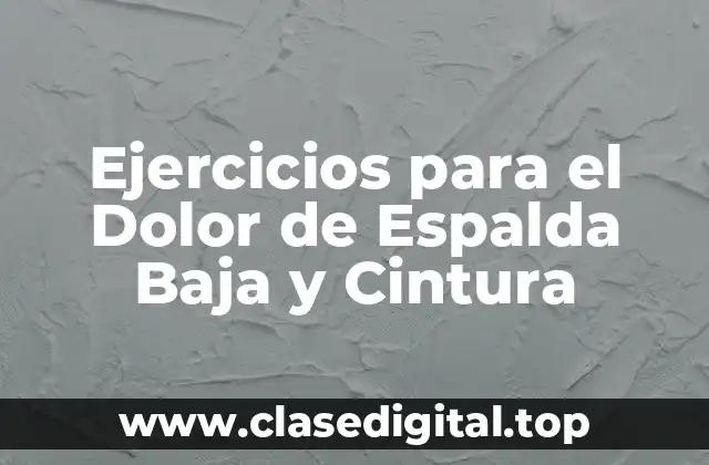 Causas del Dolor de Espalda Baja y Cintura