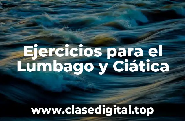 ¿Qué es el Lumbago y la Ciática?