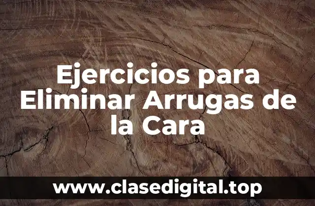 Ejercicios para Eliminar Arrugas de la Cara