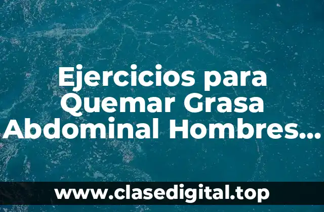 Ejercicios para Quemar Grasa Abdominal Hombres en Casa