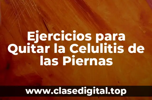 Ejercicios para Quitar la Celulitis de las Piernas