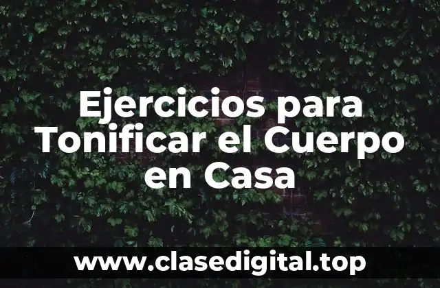 ¿Por qué los Ejercicios para Tonificar el Cuerpo en Casa son una Opción Ideal?