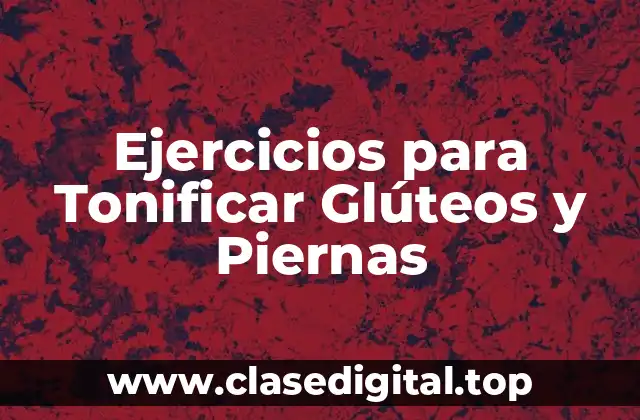 Ejercicios para Tonificar Glúteos y Piernas
