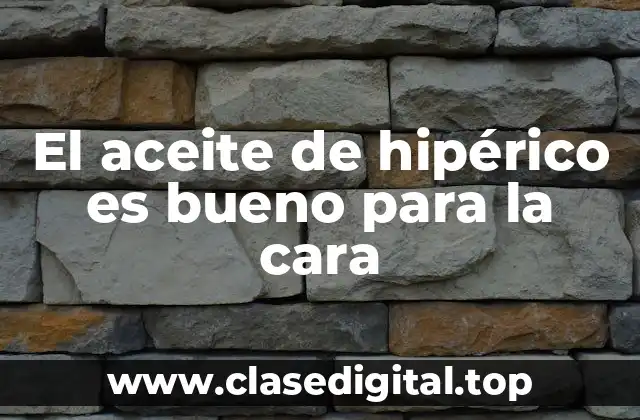 El aceite de hipérico es bueno para la cara