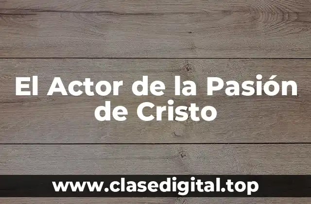 El Actor de la Pasión de Cristo