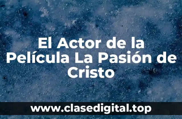 El Actor de la Película La Pasión de Cristo