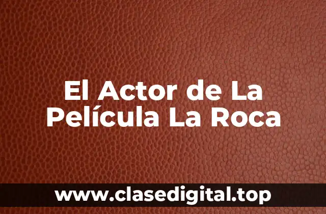 El Actor de La Película La Roca
