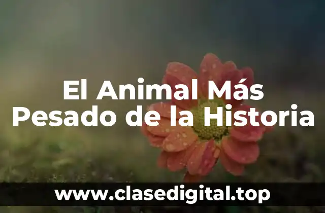 El Animal Más Pesado de la Historia