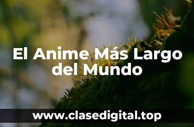 El Anime Más Largo del Mundo