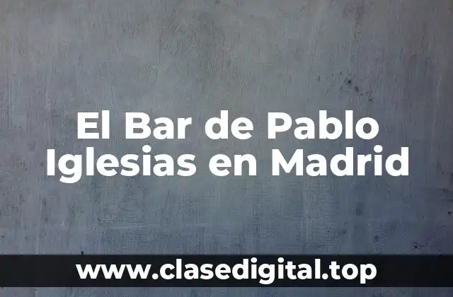 El Bar de Pablo Iglesias en Madrid