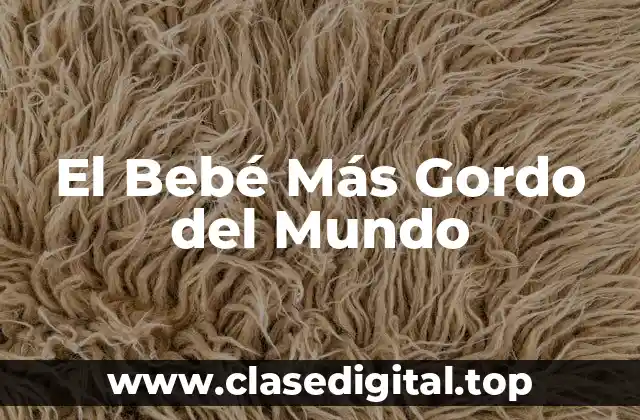 El Bebé Más Gordo del Mundo