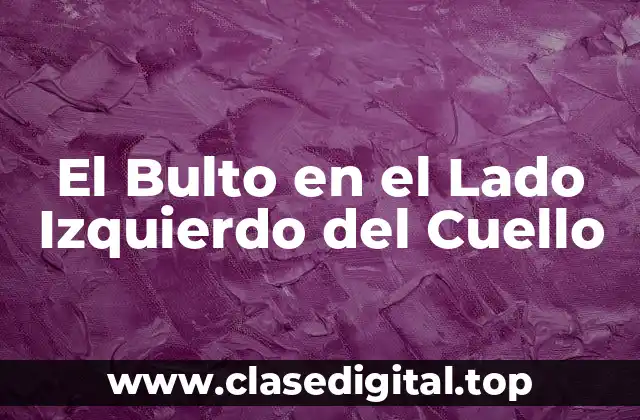 El Bulto en el Lado Izquierdo del Cuello